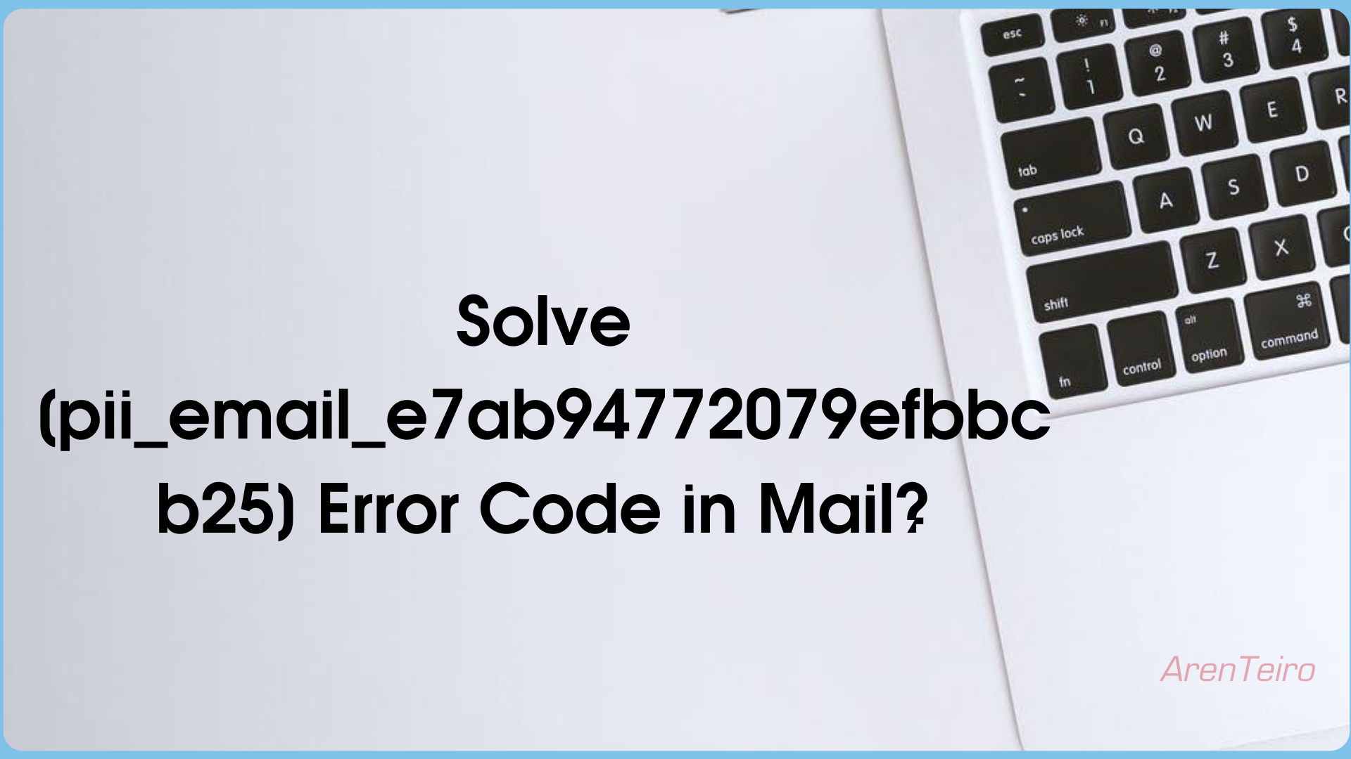 3 Ways to Fix [pii_email_e7ab94772079efbbcb25] Error Code in MS Outlook